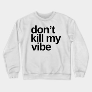 Don't Kill My Vibe. Funny Sarcastic Quote. Crewneck Sweatshirt